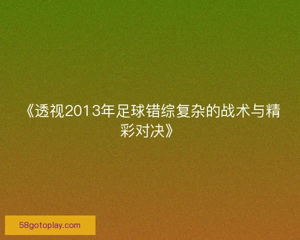 《透视2013年足球错综复杂的战术与精彩对决》