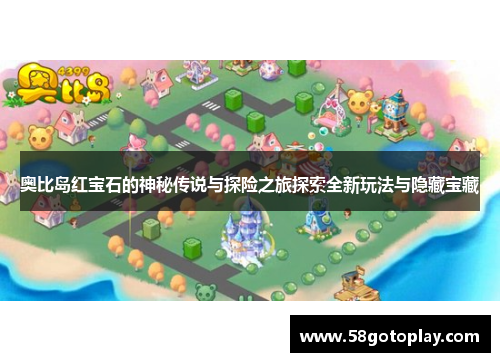 奥比岛红宝石的神秘传说与探险之旅探索全新玩法与隐藏宝藏